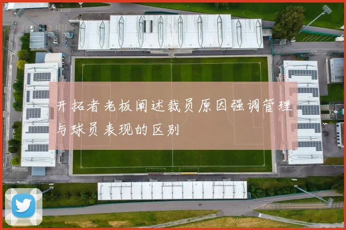 开拓者老板阐述裁员原因强调管理与球员表现的区别