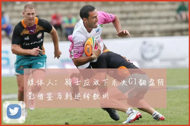 媒体人：骑士应放下东决G1翻盘阴影借鉴马刺逆转教训